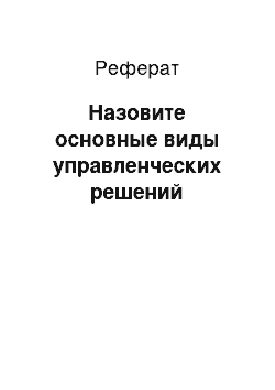 Реферат: Назовите основные виды управленческих решений