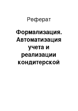 Реферат: Формализация. Автоматизация учета и реализации кондитерской продукции на складе ООО "Сладкий дом"