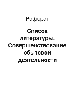 Реферат: Список литературы. Совершенствование сбытовой деятельности предприятия на примере ООО "Чистота"