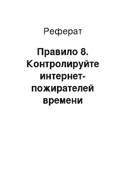 Реферат: Правило 8. Контролируйте интернет-пожирателей времени