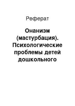 Реферат: Онанизм (мастурбация). Психологические проблемы детей дошкольного возраста