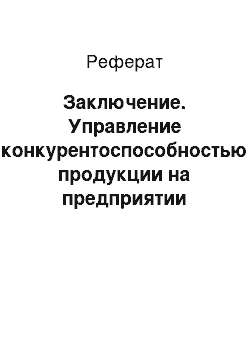 Реферат: Заключение. Управление конкурентоспособностью продукции на предприятии