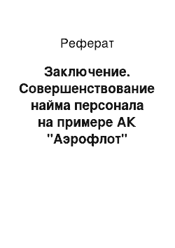 Реферат: Заключение. Совершенствование найма персонала на примере АК "Аэрофлот"