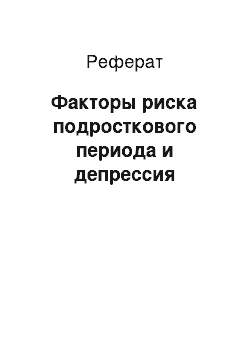 Реферат: Факторы риска подросткового периода и депрессия