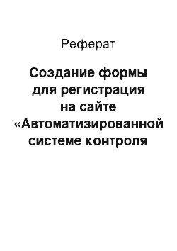 Реферат: Создание формы для регистрация на сайте «Автоматизированной системе контроля знаний»