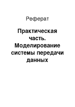 Реферат: Практическая часть. Моделирование системы передачи данных