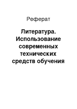 Реферат: Литература. Использование современных технических средств обучения в образовательном процессе