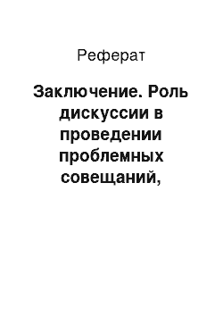 Реферат: Заключение. Роль дискуссии в проведении проблемных совещаний, переговоров