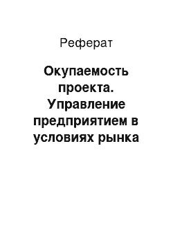 Реферат: Окупаемость проекта. Управление предприятием в условиях рынка